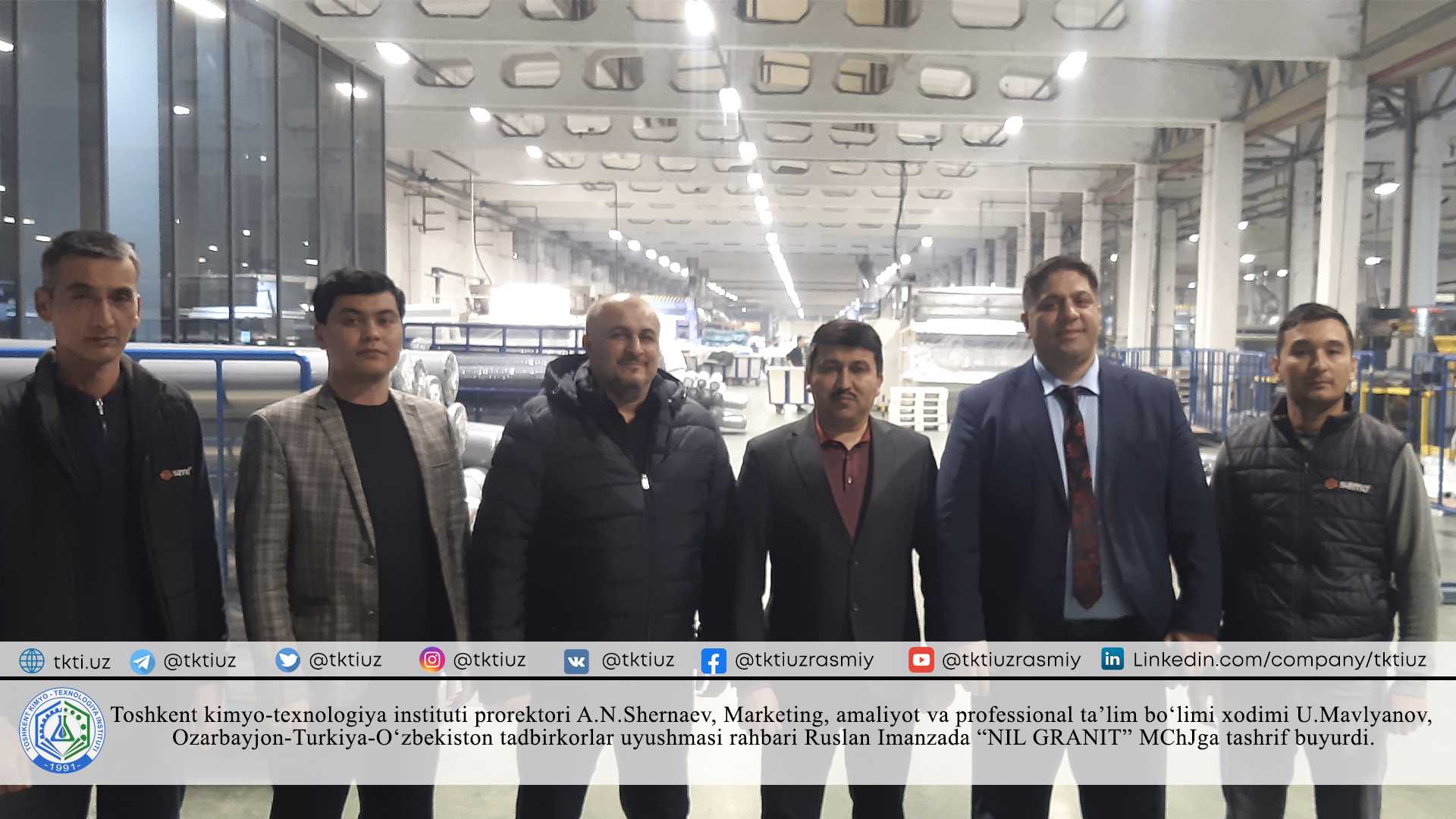 A. N. Shernaev, vice-rector of the Tashkent Institute of Chemical Technology, U. Mavlyanov, an employee of the Department of Marketing, Practice and Professional Education, Ruslan Imanza, head of the Azerbaijan-Turkey-Uzbekistan entrepreneurs' association, visited "NIL GRANIT" LLC. | tkti.uz