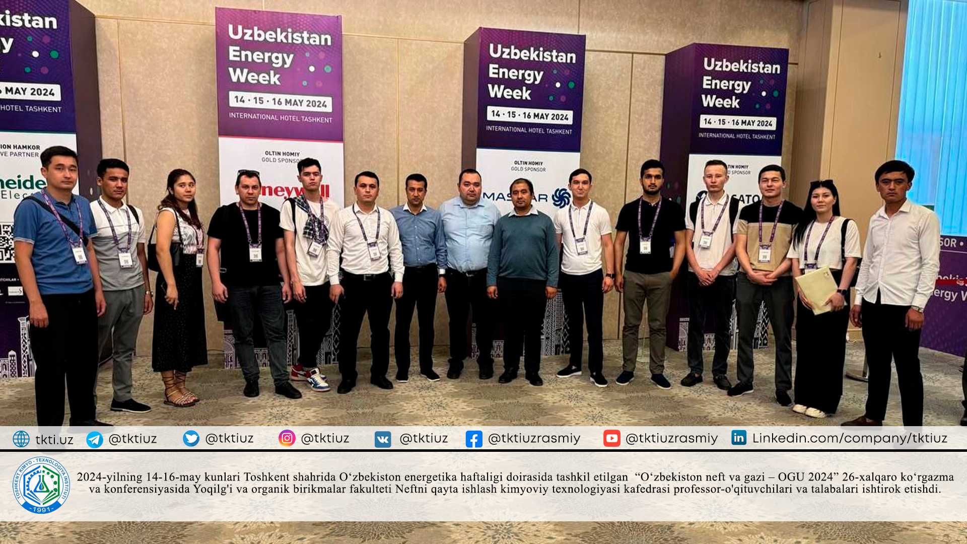 On May 14-16, 2024, at the 26th international exhibition and conference "Uzbekistan Oil and Gas - OGU 2024" organized in Tashkent within the framework of the Uzbekistan Energy Week, the Faculty of Fuel and Organic Compounds Chemical Technology of Oil Refining professors and students of the department participated. | tkti.uz